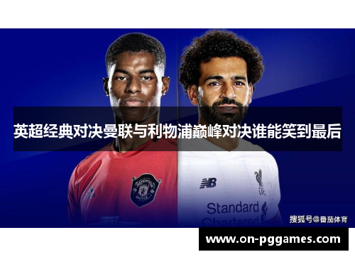 英超经典对决曼联与利物浦巅峰对决谁能笑到最后