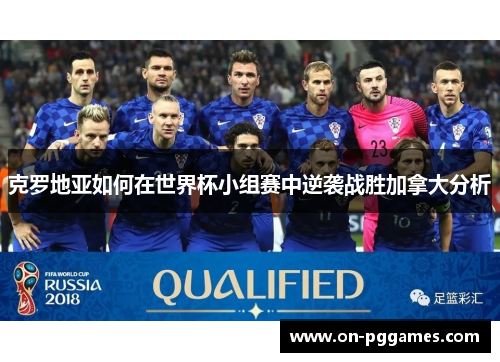 克罗地亚如何在世界杯小组赛中逆袭战胜加拿大分析
